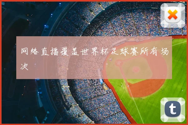 网络直播覆盖世界杯足球赛所有场次