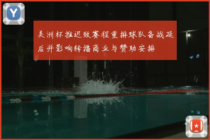 美洲杯推迟致赛程重排球队备战延后并影响转播商业与赞助安排