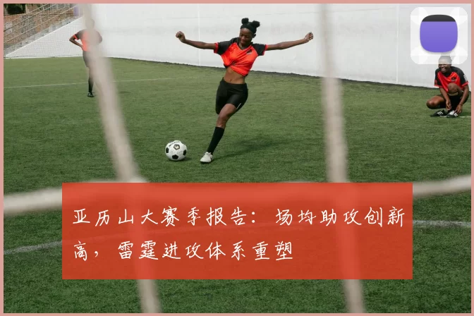 亚历山大赛季报告：场均助攻创新高，雷霆进攻体系重塑
