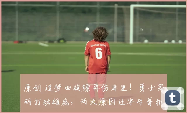 原创 追梦回旋镖再伤库里！勇士筹码打动雄鹿，两大原因让字母哥拒绝金州