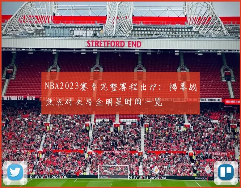 NBA2023赛季完整赛程出炉：揭幕战焦点对决与全明星时间一览