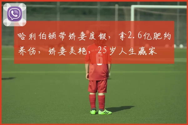 哈利伯顿带娇妻度假，拿2.6亿肥约养伤，娇妻美艳，25岁人生赢家