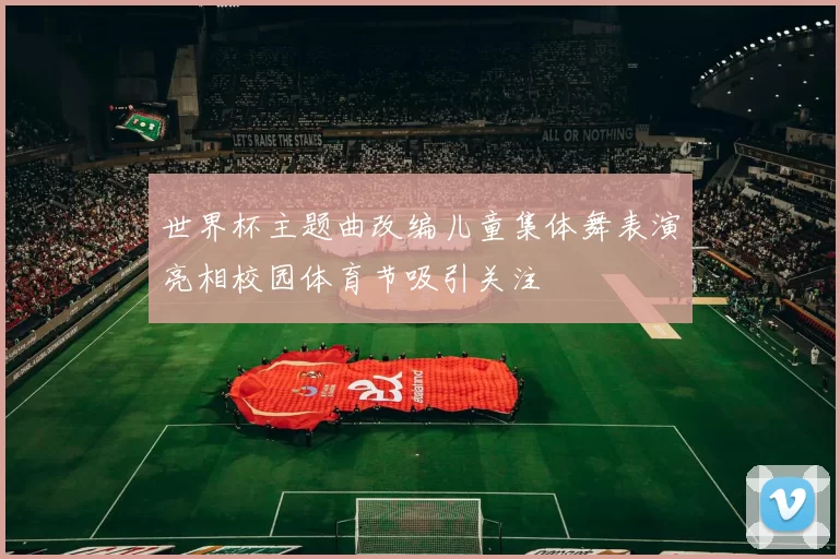 世界杯主题曲改编儿童集体舞表演亮相校园体育节吸引关注